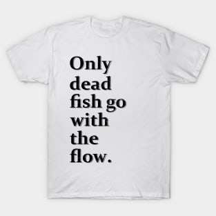 Only Dead Fish Go With The Flow T-Shirt